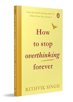 How To Stop Overthinking Forever: A Life-Changing Book by Rithvik Singh
