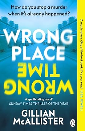 Wrong Place Wrong Time: How do you stop a murder when it’s already happened? THE MILLION-COPY INTERNATIONAL BESTSELLER