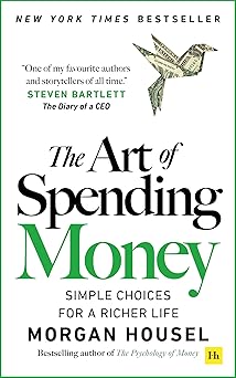 The Art of Spending Money: Simple Choices for a Richer Life (From Morgan Housel - The Bestsellers author of The Psychology of Money and Same as Ever – A Powerful Book on How to Use Money Wisely)