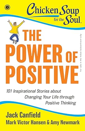 Chicken Soup for the Soul Series: The Power of Positive: 101 Inspirational Stories about Changing Your Life through Positive Thinking
