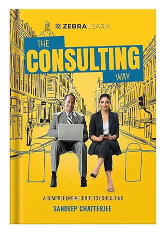 The Consulting Way - by Sandeep Chatterjee | Concise Guide for Seasoned Professionals to Master Consulting with 9 Frameworks | Zebra Learn Books