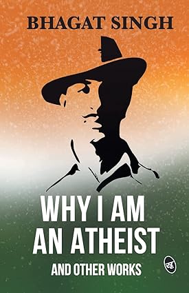 Why I am an Atheist and Other Works | Letters & Jail Diary of Bhagat Singh on Revolution, Religion & Politics