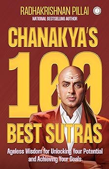Chanakya’s 100 Best Sutras: Ageless Wisdom for Unlocking Your Potential and Achieving Your Goals