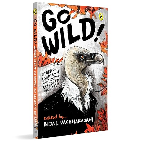 Go Wild: Stories, Essays And Comics That Celebrate The Earth By Bijal Vachharajani (Author)
