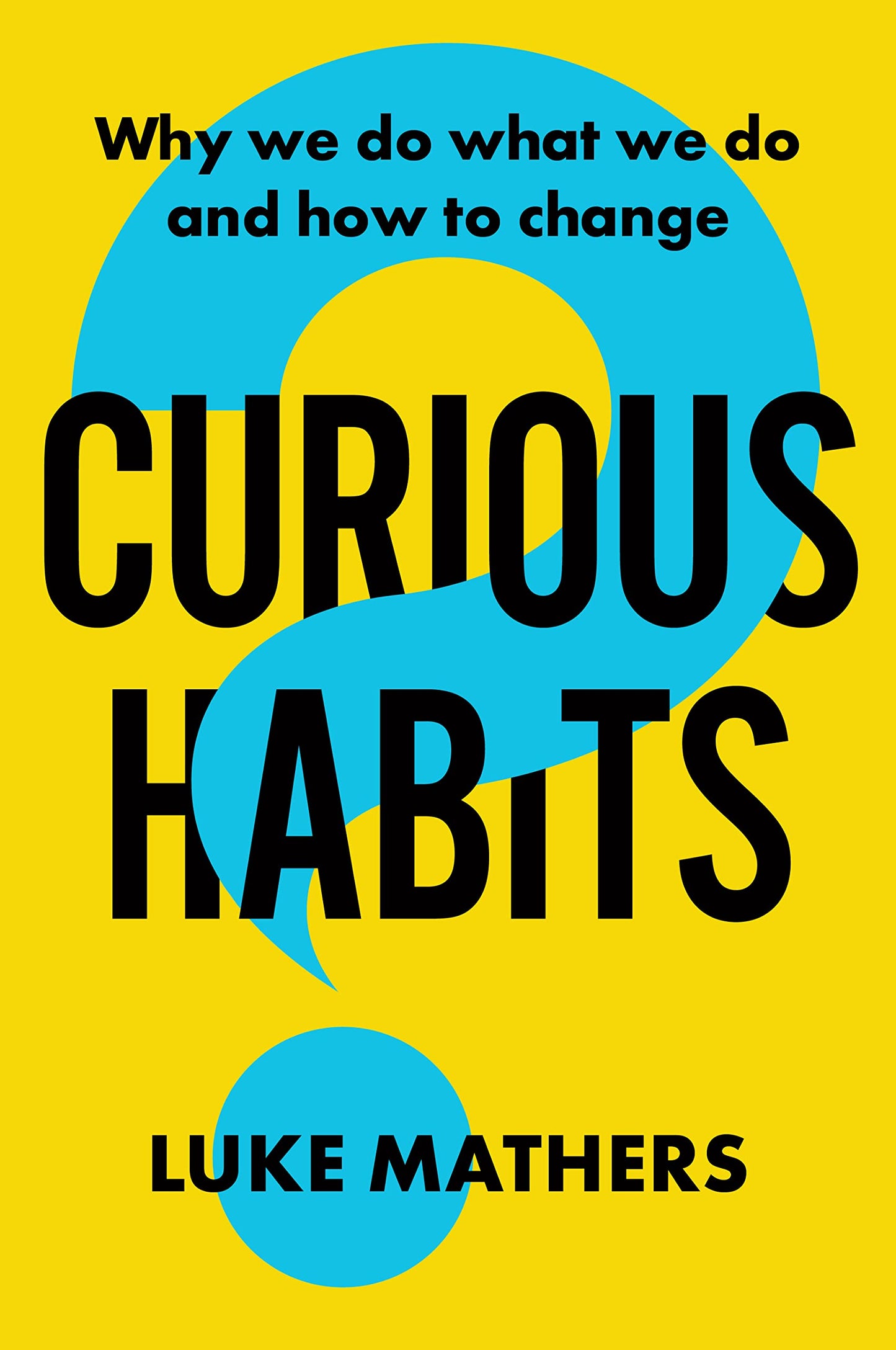Curious Habits: Why We Do What We Do And How To Change