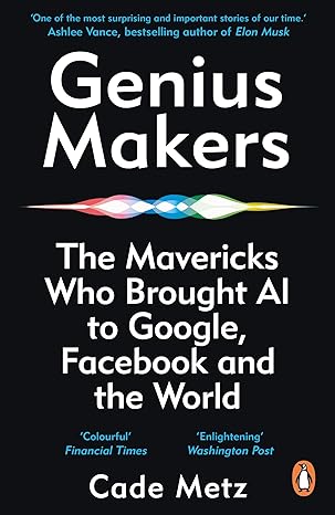Genius Makers: The Mavericks Who Brought A.I. to Google, Facebook, and the World