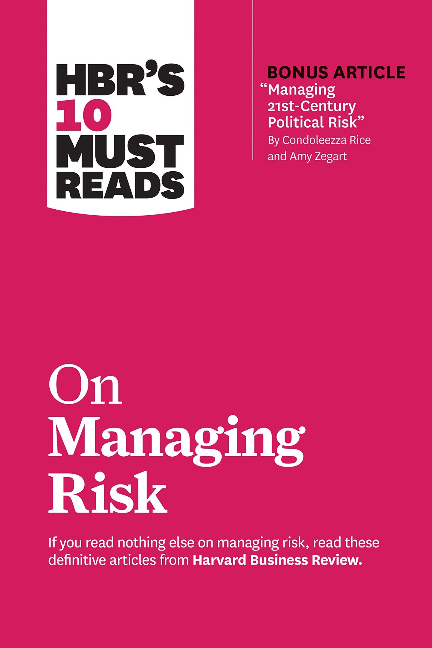 Hbr's 10 Must Reads On Managing Risk (With Bonus Article "Managing 21St-Century Political Risk" By Condoleezza Rice And Amy Zegart)