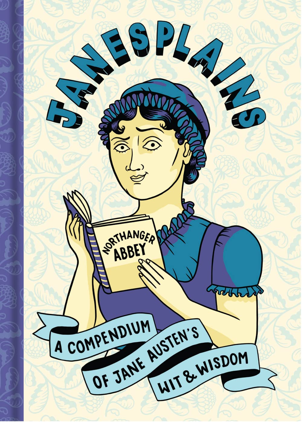 Janesplains: A Compendium Of Jane Austen Wit & Wisdom (Literary Wit And Wisdom)