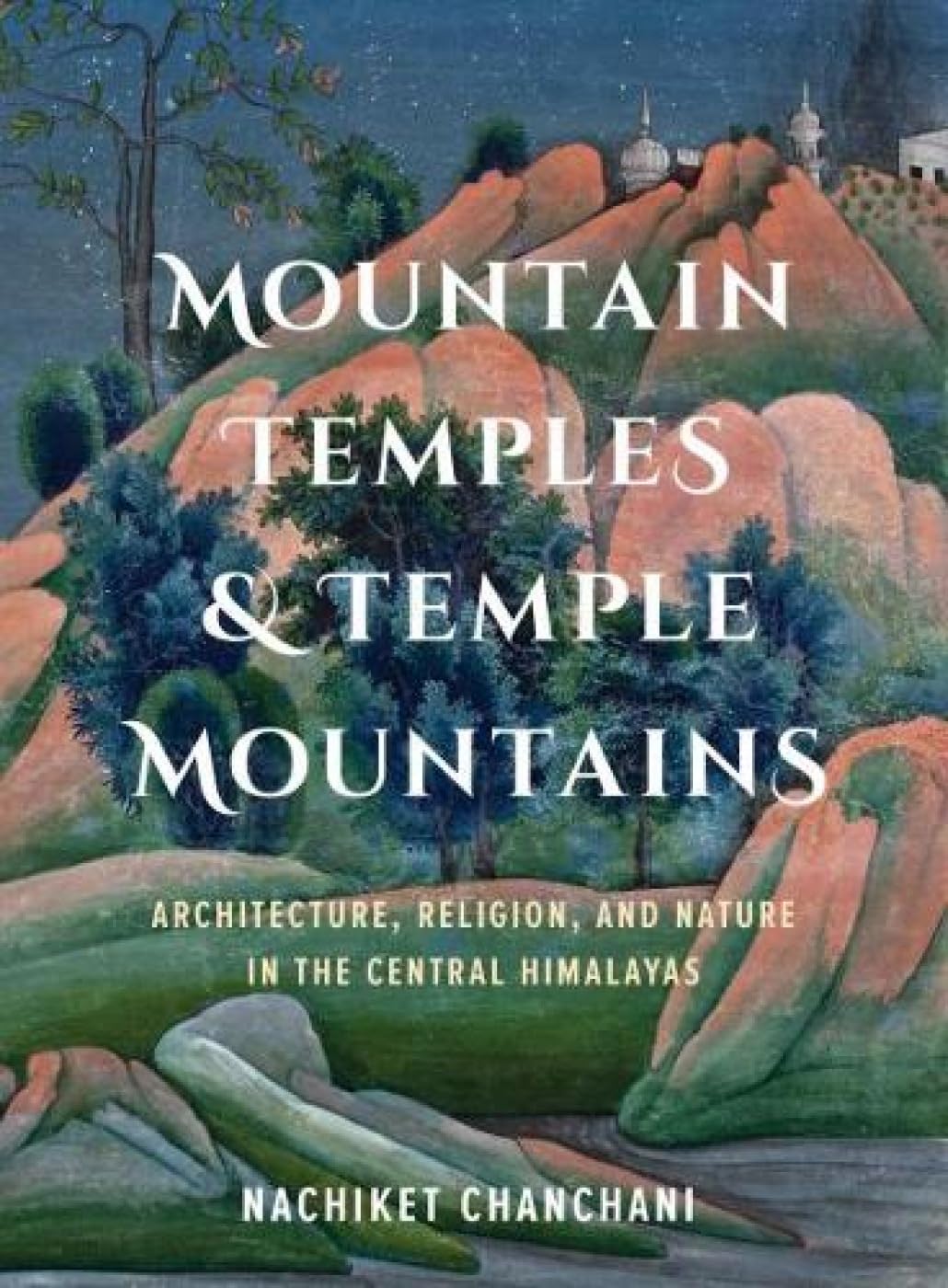 Mountain Temples & Temple Mountains: Architecture, Religion, And Nature In The Central Himalayas (H.B)