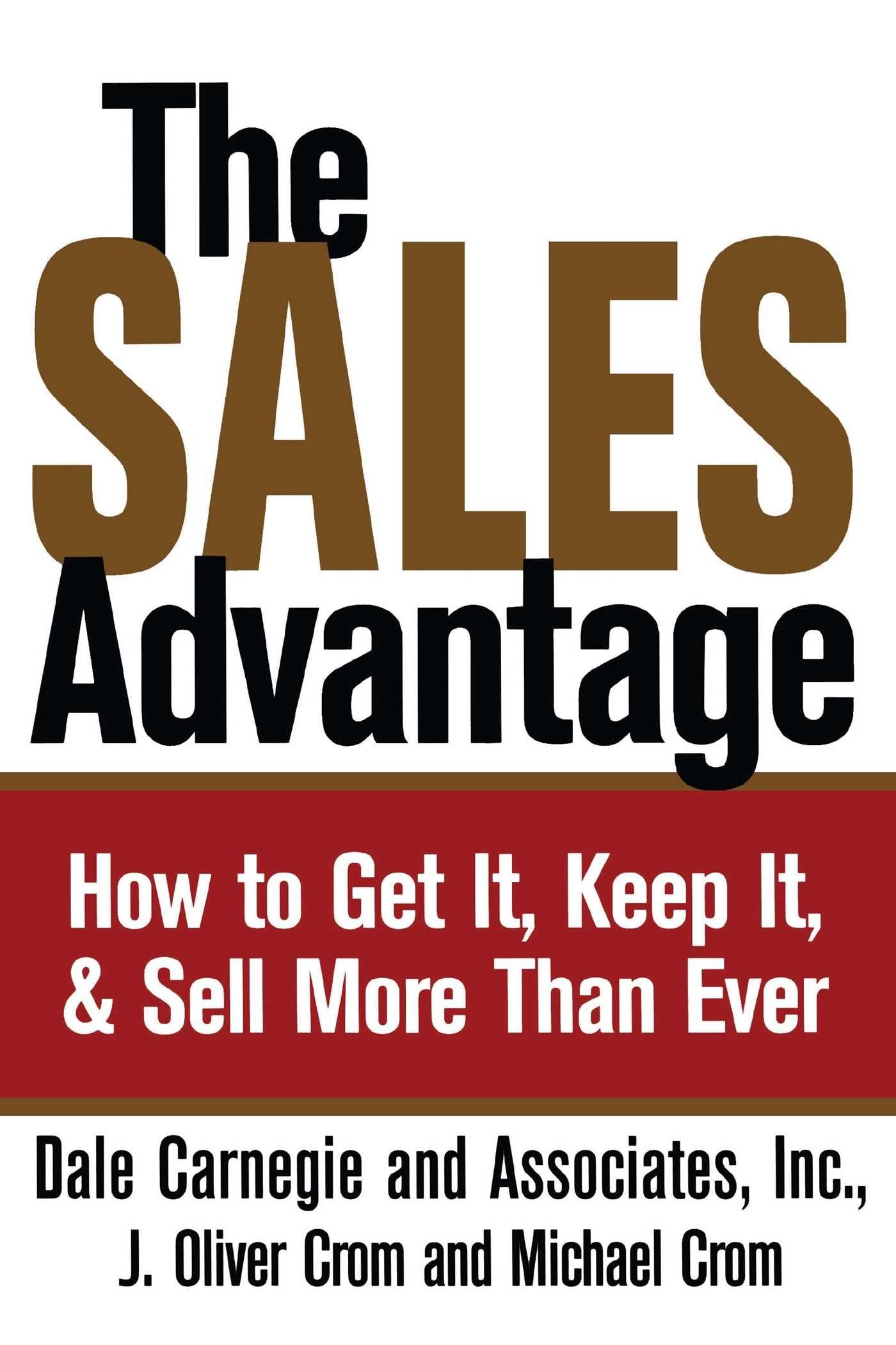 Sales Advantage: How To Get It, Keep It, And Sell More Than Ever (Dale Carnegie Books)