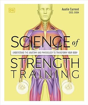 Science of Strength Training: Understand the Anatomy and Physiology to Transform Your Body