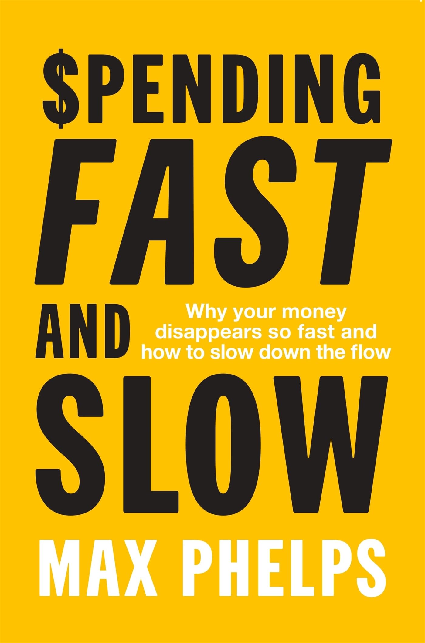 Spending Fast And Slow: Why Your Money Disappears So Fast And How To Slow Down The Flow