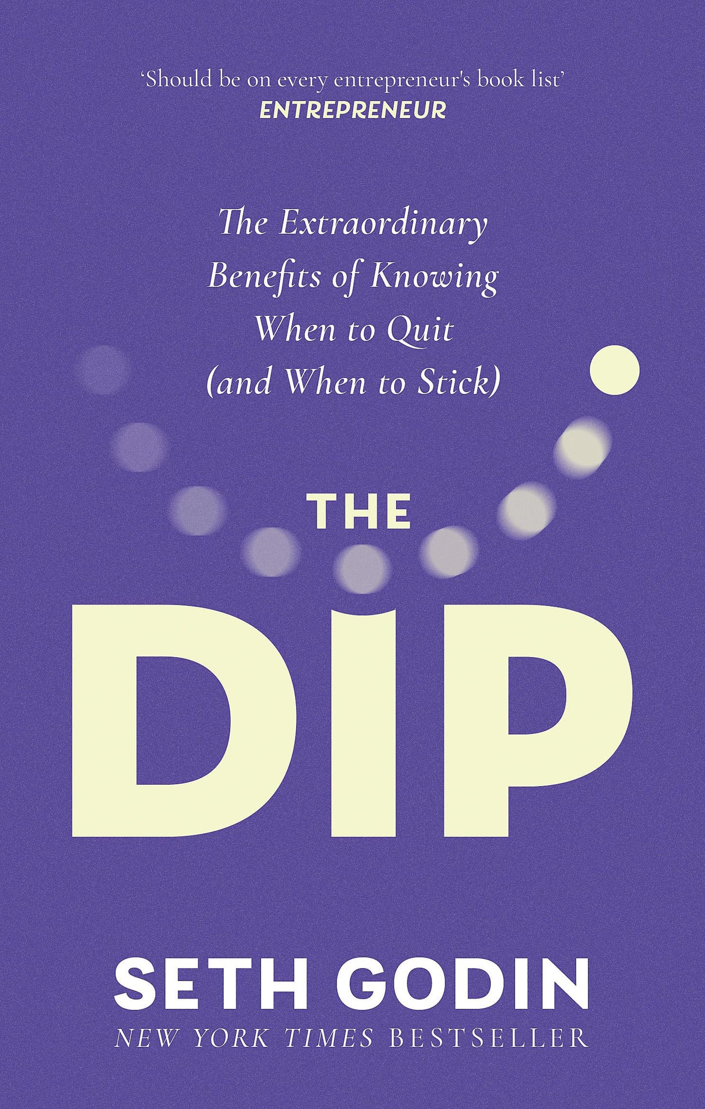 The Dip: The Extraordinary Benefits Of Knowing When To Quit (And When To Stick)