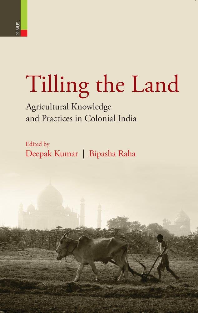Tilling The Land: Agricultural Knowledge And Practices In Colonial India