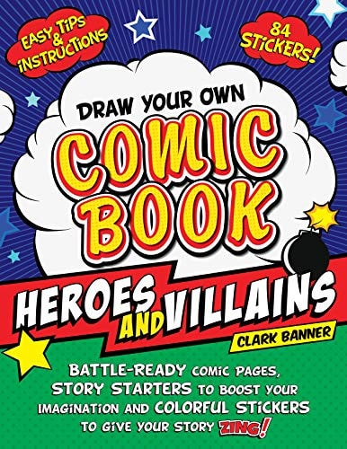 Draw Your Own Comic Book: Heroes and Villains: Battle-Ready Comic Pages, Story Starters to Boost Your Imagination, and Colorful Stickers to Give Your Story Zing!