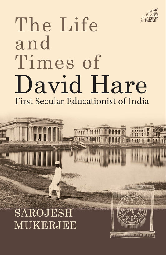 The Life and Times of David Hare: First Secular Educationist of India