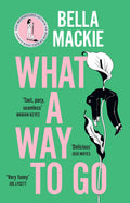 What A Way To Go: THE HOT SUMMER READ FOR 2025 AND INSTANT SUNDAY TIMES BESTSELLER FROM THE AUTHOR OF HOW TO KILL YOUR FAMILY