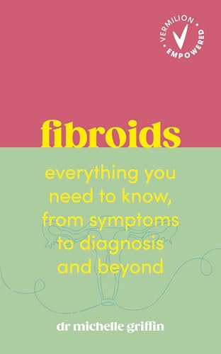 Fibroids: Everything you need to know, from symptoms to diagnosis and beyond (Vermilion Empowered)