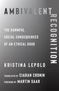 Ambivalent Recognition: The Harmful Social Consequences of an Ethical Good: 93 (New Directions in Critical Theory) (Hardcover)