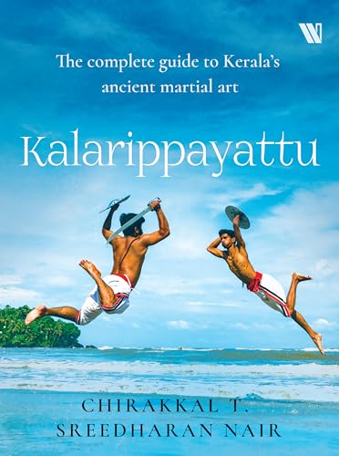 Kalarippayattu: The Complete Guide to Kerala’s Martial Art (Paperback)