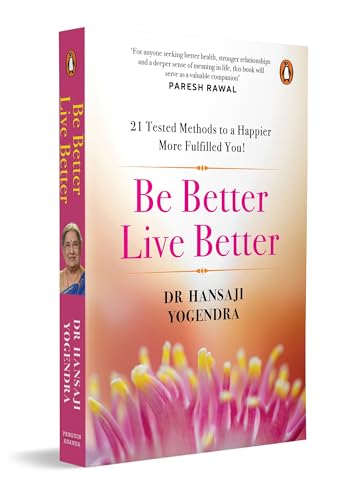 Be Better Live Better: 21 Tested Methods to a Happier, More Fulfilled You | Mindfulness, Happiness and Better Living by Dr Hansaji Yogendra (Paperback)
