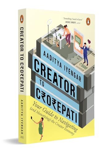 Creator to Crorepati: Your Guide to Navigating (And Monetizing) the Creator Economy, by Aaditya Iyengar | Build Content, Audience And Income with a Practical Framework (Paperback)