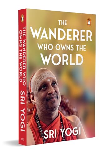 The Wanderer Who Owns the World: Based on Ancient Indian Philosophy for Meaning and Truth | A Self-help Guide to Inner Freedom (Paperback)