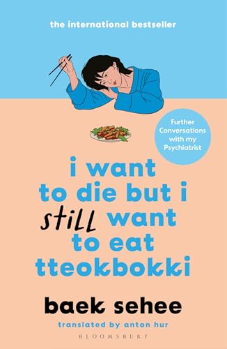 I Want to Die but I Still Want to Eat Tteokbokki: further conversations with my psychiatrist. The Sunday Times and internationally bestselling sequel to the hit Korean therapy memoir