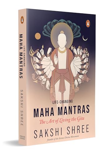 Life-Changing Maha Mantras: The Art Living the Gita by Sakshi Shree | Ancient Gita Wisdom for Modern Life, Purpose and Balance (Paperback)