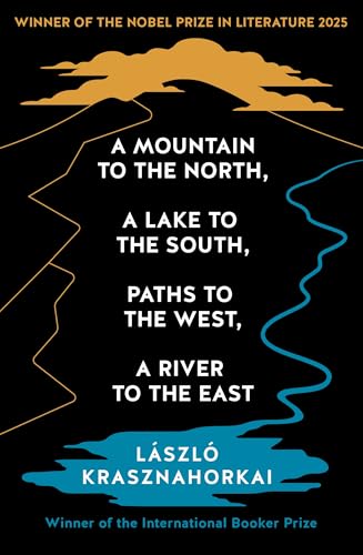 A Mountain to the North, A Lake to The South, Paths to the West, A River to the East: Winner of the Nobel Prize in Literature 2025