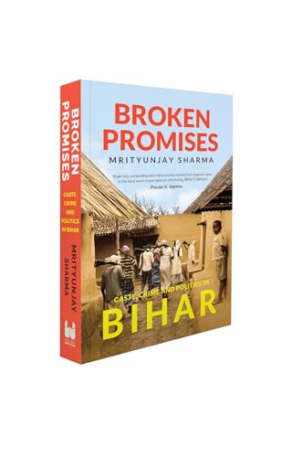 Broken Promises: Caste, Crime and Politics in Bihar