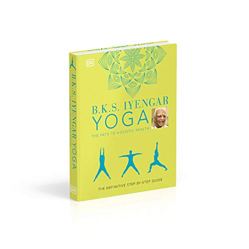 B.K.S. Iyengar Yoga The Path to Holistic Health: The Definitive Step-by-step Guide (Hardcover)