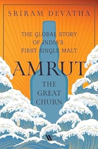 Amrut—the Great Churn: The Global Story of India’s First Single Malt