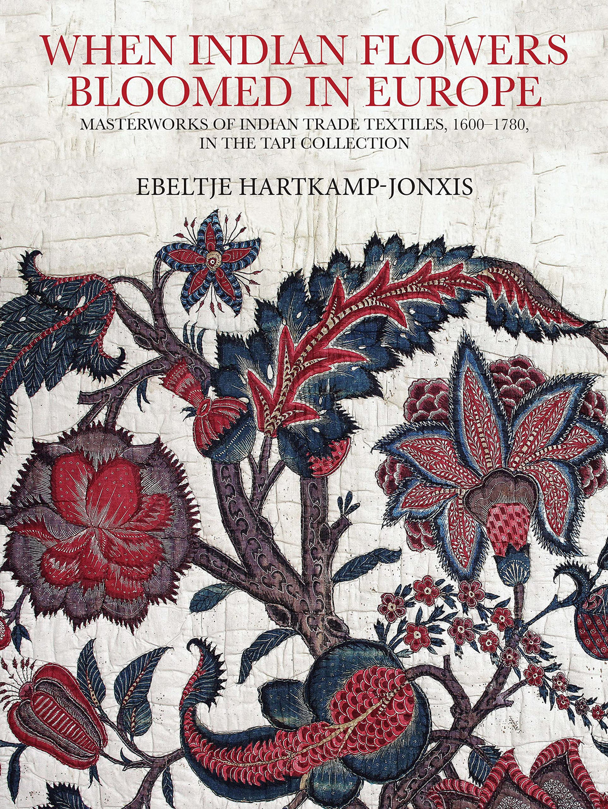 When Indian Flowers Bloomed In Europe: Masterworks of Indian Trade Textiles, 1600-1780, In The Tapi Collection (H.B)