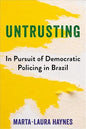 Untrusting: In Pursuit of Democratic Policing in Brazil (Paperback)