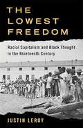 The Lowest Freedom: Racial Capitalism and Black Thought in the Nineteenth Century (Columbia Studies in the History of U.S. Capitalism) (Hardcover)