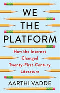 We the Platform: How the Internet Changed Twenty-First-Century Literature (Literature Now) (Paperback)