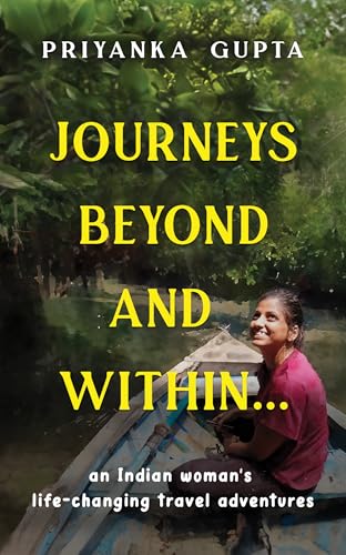 Journeys Beyond and Within…: An Indian Woman's Life-Changing Travel Adventures | A Must-Read, Self-Discovery Travel Book for 2025 | Personal Growth and Motivational Stories