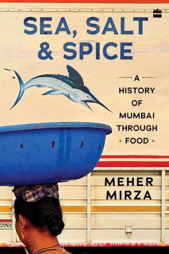 Sea, Salt And Spice: A History of Mumbai through Food (Hardcover)