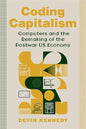 Coding Capitalism: Computers and the Remaking of the Postwar US Economy (Columbia Studies in the History of U.S. Capitalism) (Paperback)