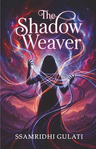 The Shadow Weaver: A Multiverse Fantasy Novel of Parallel Worlds, Cosmic Magic, Identity, and Alternate Realities | Epic Fantasy Fiction Book by Ssamridhi Gulati