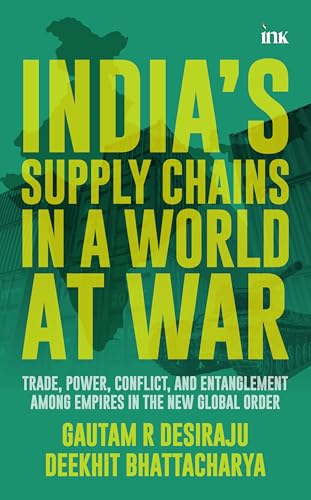 India's Supply Chains in a World at War: Trade, Power, Conflict, and Entanglement among Empires in the New Global Order