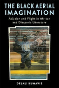 The Black Aerial Imagination: Aviation and Flight in African and Diasporic Literature (Black Lives in the Diaspora: Past / Present / Future) (Hardcover)
