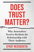 Does Trust Matter?: Why Journalists Need to Rethink the Relationship with Their Audience (Reuters Institute Global Journalism Series) (Paperback)