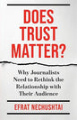 Does Trust Matter?: Why Journalists Need to Rethink the Relationship with Their Audience (Reuters Institute Global Journalism Series) (Paperback)
