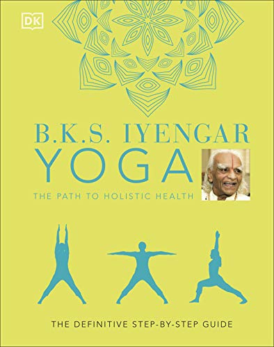 B.K.S. Iyengar Yoga The Path to Holistic Health: The Definitive Step-by-step Guide (Hardcover)