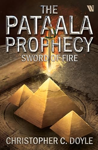 SWORD OF FIRE: THE PATAALA PROPHECY BOOK 3 - AN EPIC FANTASY ADVENTURE BY CHRISTOPHER C. DOYLE | MYSTERY THRILLER BASED ON INDIAN MYTHOLOGY