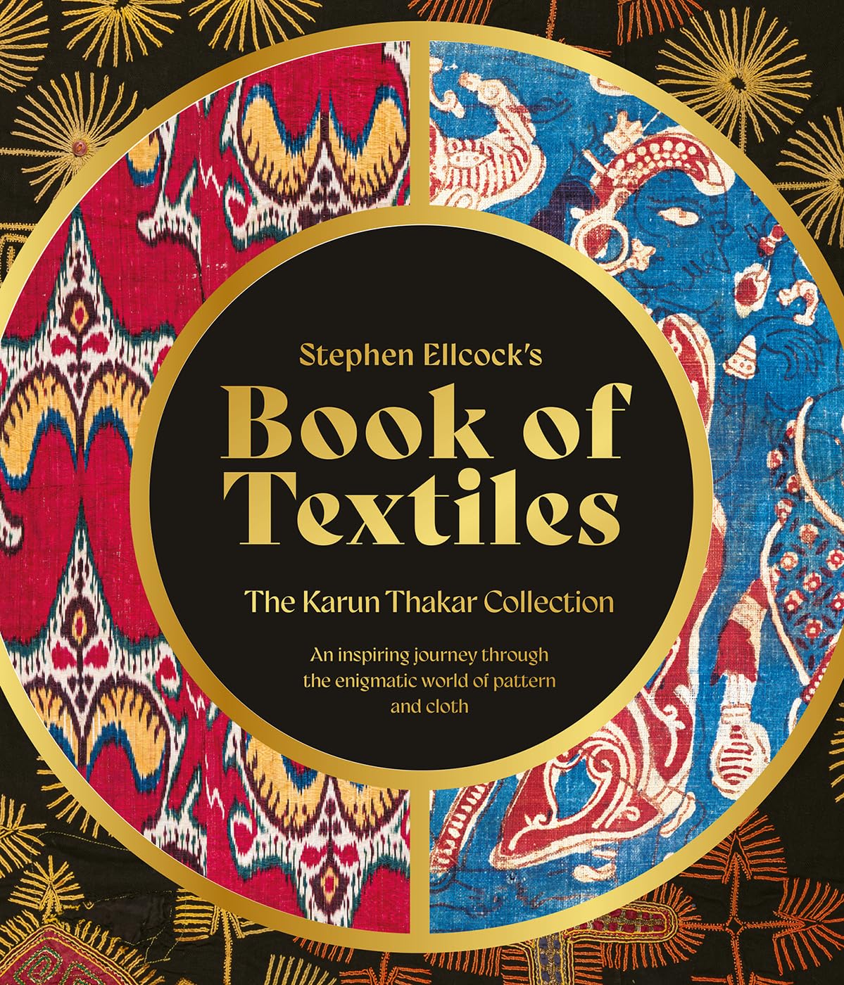 Stephen Ellcock’s Book of Textiles: The Karun Thakar Collection; An Inspiring Journey Through the Enigmatic World of Pattern and Cloth