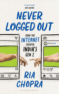 Never Logged Out: How the Internet Created India’s Gen Z | National Bestseller