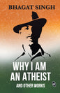 Why I am an Atheist and Other Works | Letters & Jail Diary of Bhagat Singh on Revolution, Religion & Politics (Paperback)